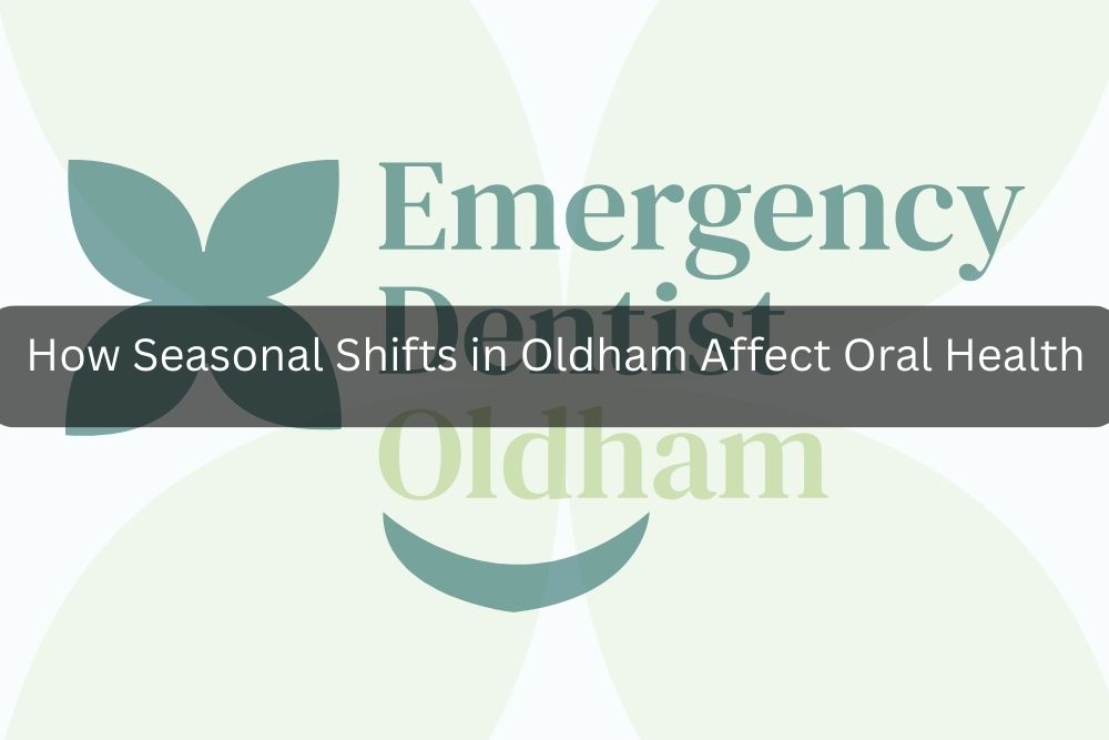 How Seasonal Shifts in Oldham Affect Oral Health